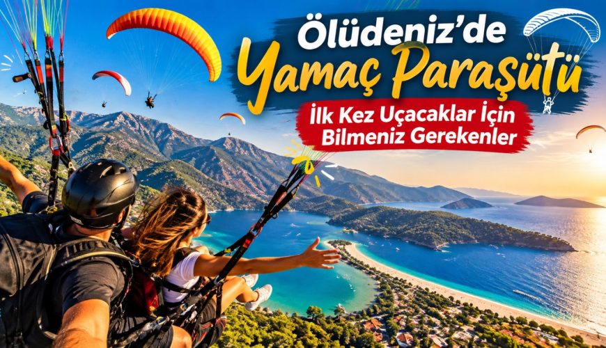 Ölüdeniz’de Yamaç Paraşütü: İlk Kez Uçacaklar İçin Bilmeniz Gerekenler